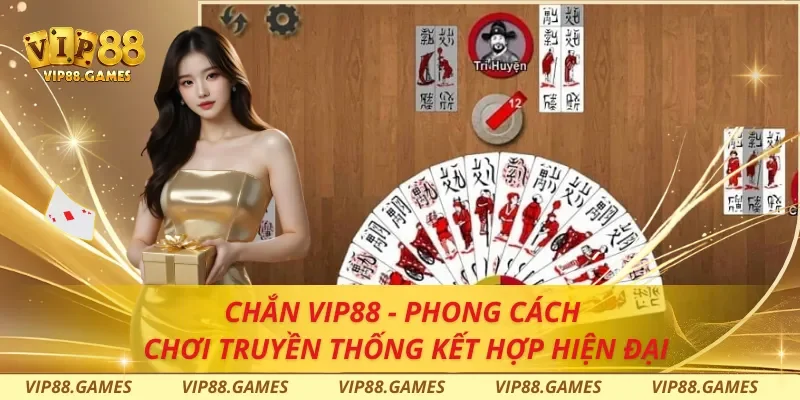 Chắn Vip88 - Phong Cách Chơi Truyền Thống Kết Hợp Hiện Đại